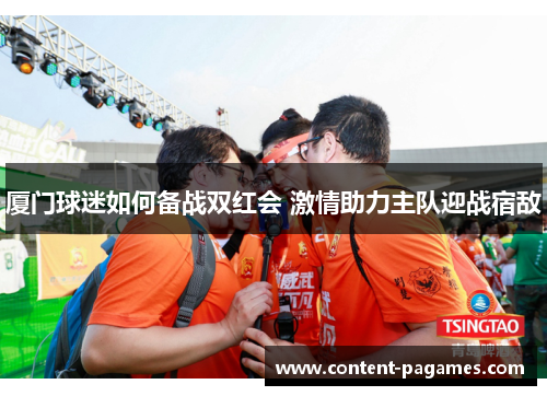 厦门球迷如何备战双红会 激情助力主队迎战宿敌