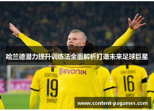 哈兰德潜力提升训练法全面解析打造未来足球巨星