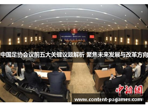 中国足协会议前五大关键议题解析 聚焦未来发展与改革方向