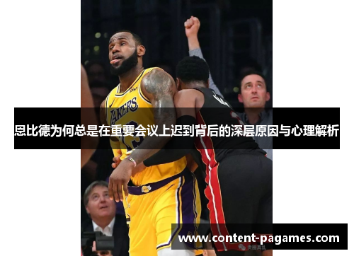恩比德为何总是在重要会议上迟到背后的深层原因与心理解析