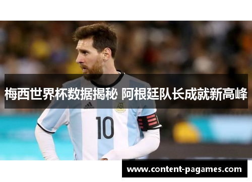 梅西世界杯数据揭秘 阿根廷队长成就新高峰