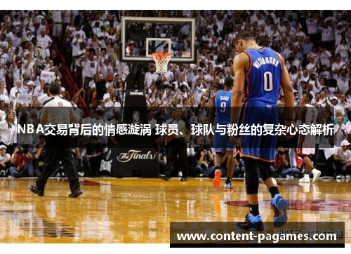 NBA交易背后的情感漩涡 球员、球队与粉丝的复杂心态解析