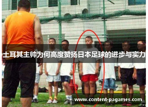 土耳其主帅为何高度赞扬日本足球的进步与实力