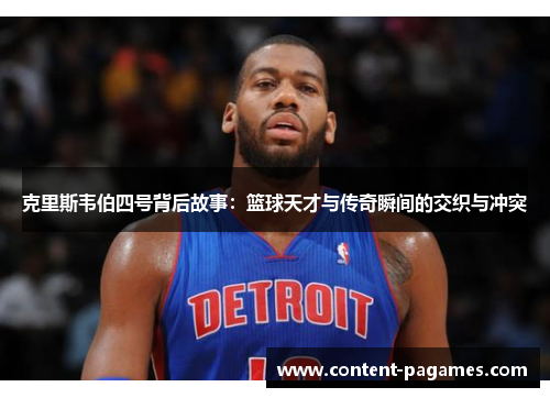 克里斯韦伯四号背后故事：篮球天才与传奇瞬间的交织与冲突