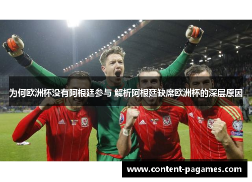为何欧洲杯没有阿根廷参与 解析阿根廷缺席欧洲杯的深层原因