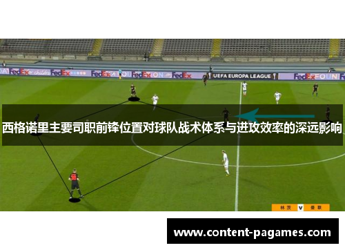 西格诺里主要司职前锋位置对球队战术体系与进攻效率的深远影响