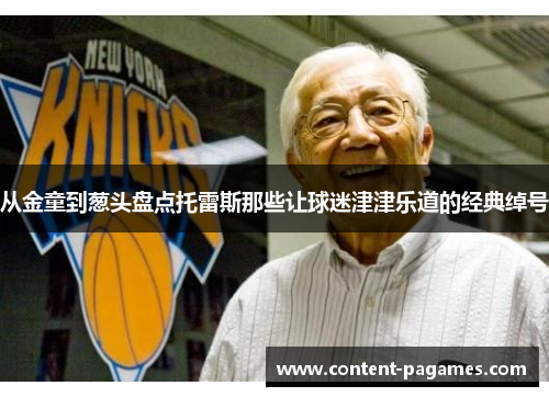 从金童到葱头盘点托雷斯那些让球迷津津乐道的经典绰号