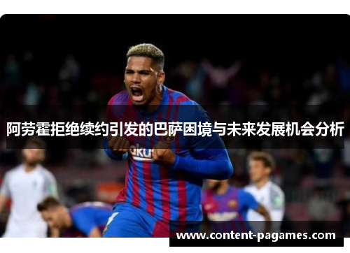 阿劳霍拒绝续约引发的巴萨困境与未来发展机会分析