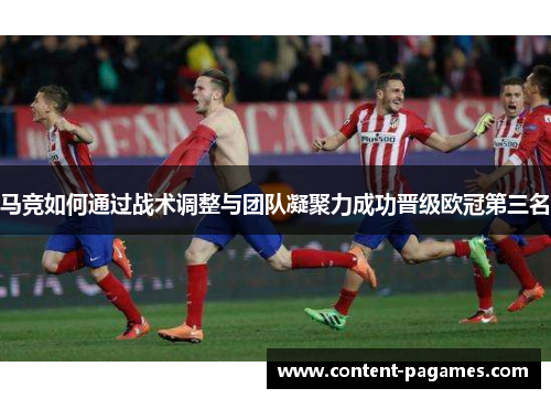 马竞如何通过战术调整与团队凝聚力成功晋级欧冠第三名