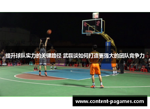 提升球队实力的关键路径 武磊谈如何打造更强大的团队竞争力 提升球队实力的关键路径 武磊谈如何打造更强大的团队竞争力