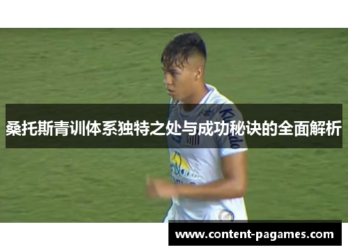 桑托斯青训体系独特之处与成功秘诀的全面解析 桑托斯青训体系独特之处与成功秘诀的全面解析