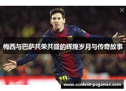 梅西与巴萨共荣共盛的辉煌岁月与传奇故事 梅西与巴萨共荣共盛的辉煌岁月与传奇故事