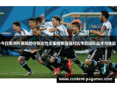 今日美洲杯赛场防守稳定性全面接受强强对抗考验球队战术与体能