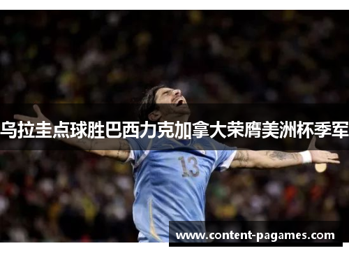乌拉圭点球胜巴西力克加拿大荣膺美洲杯季军