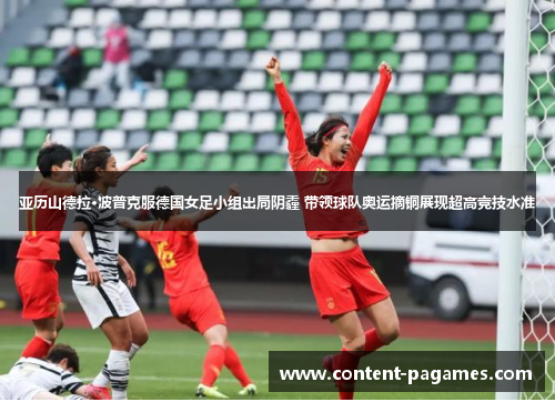 亚历山德拉·波普克服德国女足小组出局阴霾 带领球队奥运摘铜展现超高竞技水准