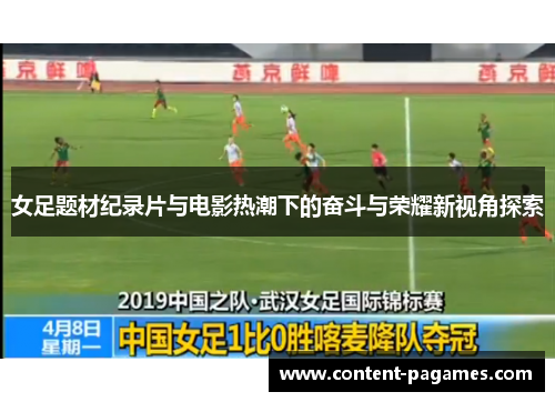 女足题材纪录片与电影热潮下的奋斗与荣耀新视角探索 女足题材纪录片与电影热潮下的奋斗与荣耀新视角探索